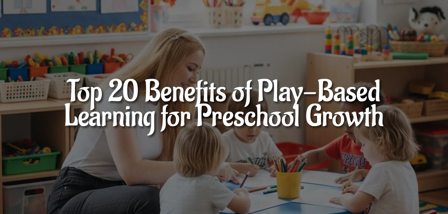 Top 20 Benefits of Play-Based Learning for Preschool Growth