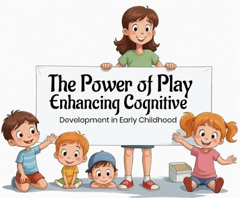 The Power of Play: Enhancing Cognitive Development in Early Childhood