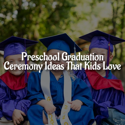Preschool Graduation Ceremony Ideas That Kids Love