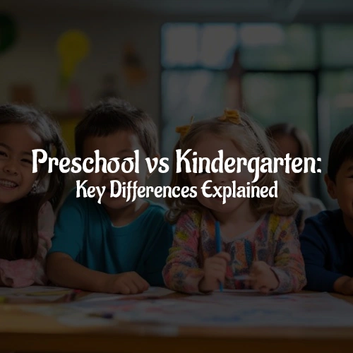 Preschool vs Kindergarten: Key Differences Explained