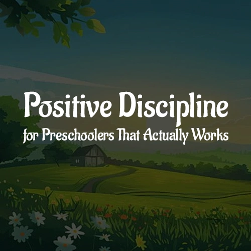 Positive Discipline for Preschoolers That Actually Works