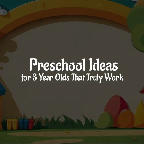 Preschool Ideas for 3 Year Olds That Truly Work